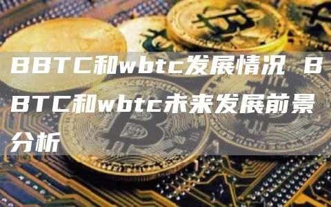 BBTC和wbtc发展情况 BBTC和wbtc未来发展前景分析