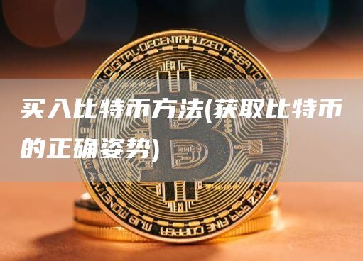 买入比特币方法 - 获取比特币的正确姿势