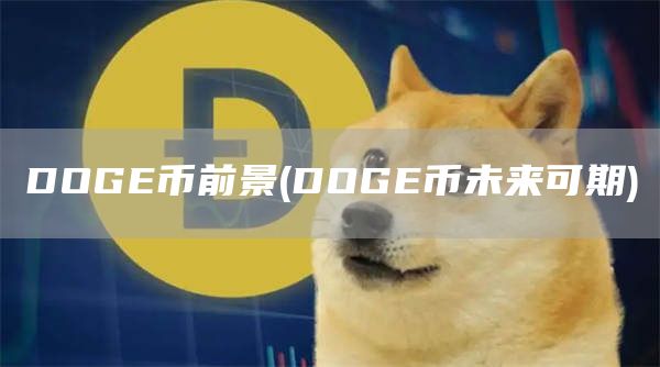 DOGE币前景 - DOGE币未来可期