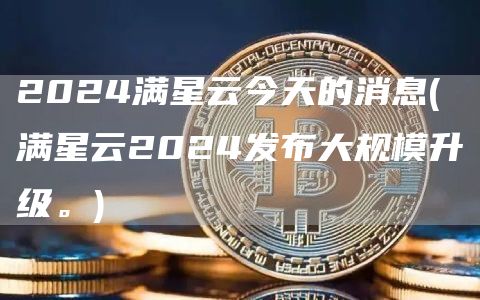 2024满星云今天的消息 - 满星云2024发布大规模升级。