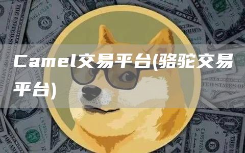 Camel交易平台 - 骆驼交易平台