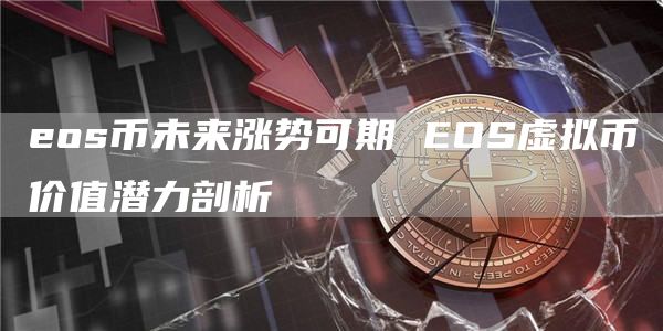 eos币未来涨势可期 EOS虚拟币价值潜力剖析