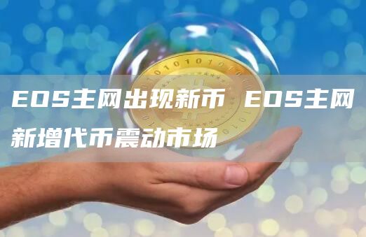 EOS主网出现新币 EOS主网新增代币震动市场