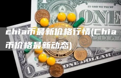 chia币最新价格行情 - Chia币价格最新动态