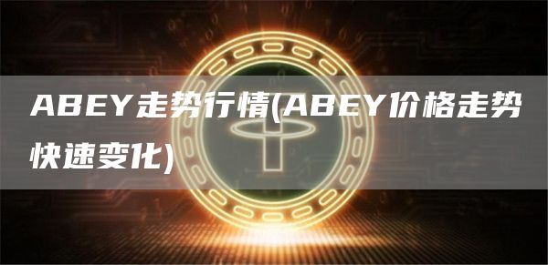 ABEY走势行情 - ABEY价格走势快速变化