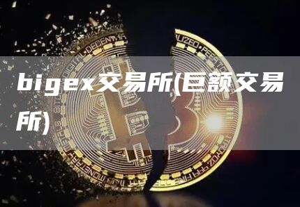 bige交易所 - 巨额交易所