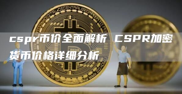 cspr币价全面解析 CSPR加密货币价格详细分析