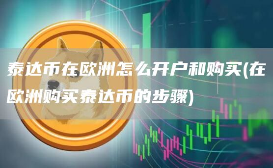 泰达币在欧洲怎么开户和购买 - 在欧洲购买泰达币的步骤