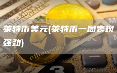 莱特币美元 - 莱特币一周表现强劲
