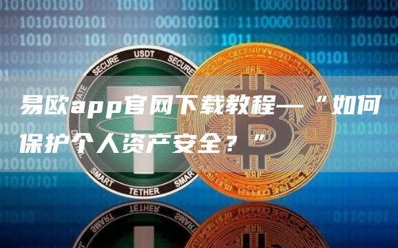 易欧app官网下载教程—“如何保护个人资产安全？”