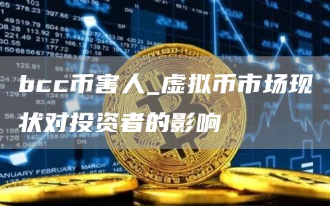 bcc币害人_虚拟币市场现状对投资者的影响