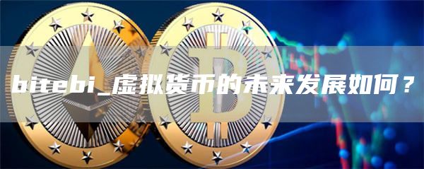 bitebi_虚拟货币的未来发展如何？