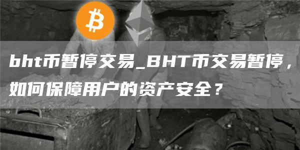 bht币暂停交易_BHT币交易暂停，如何保障用户的资产安全？