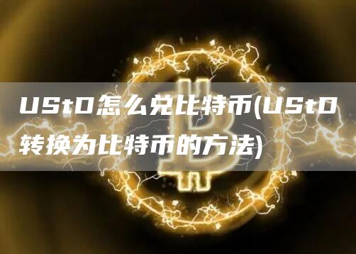 UStD怎么兑比特币 - UStD转换为比特币的方法