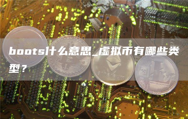 boots什么意思_虚拟币有哪些类型？