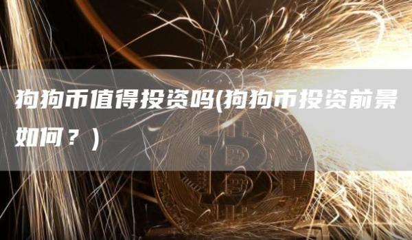 狗狗币值得投资吗 - 狗狗币投资前景如何？