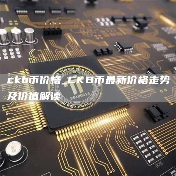 ckb币价格_CKB币最新价格走势及价值解读