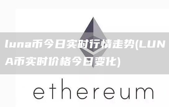 luna币今日实时行情走势 - LUNA币实时价格今日变化