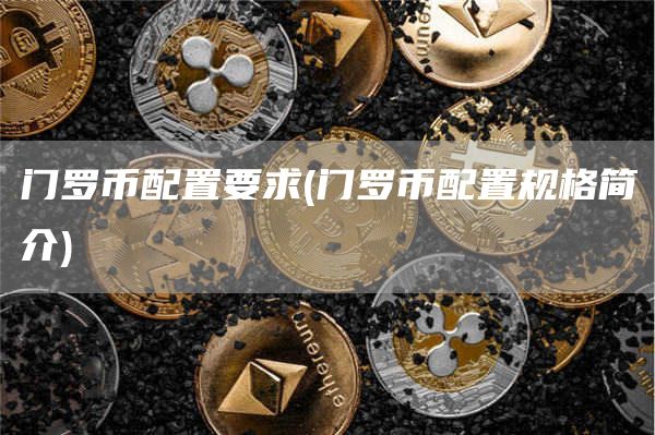 门罗币配置要求 - 门罗币配置规格简介